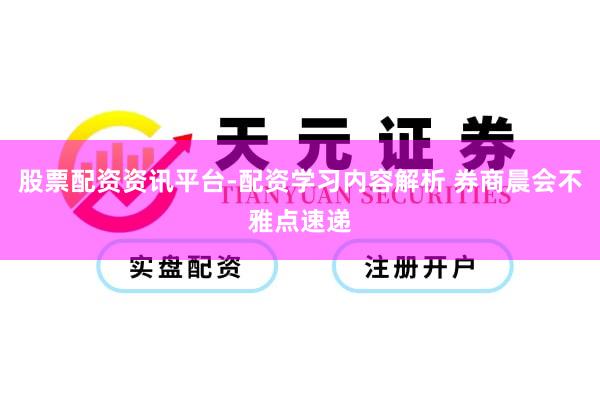 股票配资资讯平台-配资学习内容解析 券商晨会不雅点速递