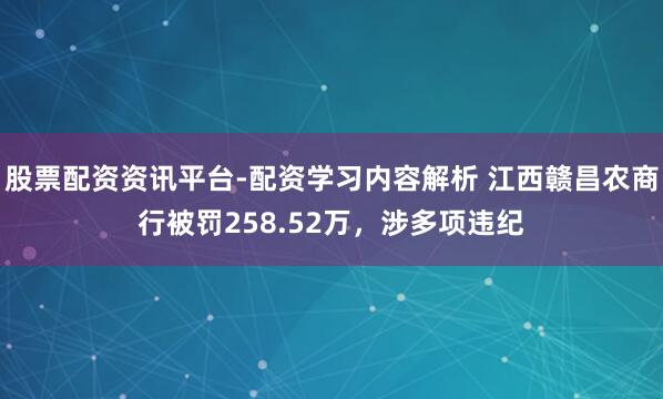 股票配资资讯平台-配资学习内容解析 江西赣昌农商行被罚258.52万，涉多项违纪