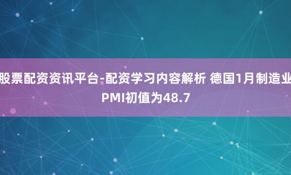 股票配资资讯平台-配资学习内容解析 德国1月制造业PMI初值为48.7